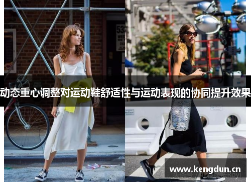 动态重心调整对运动鞋舒适性与运动表现的协同提升效果